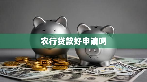 农行贷款好申请吗