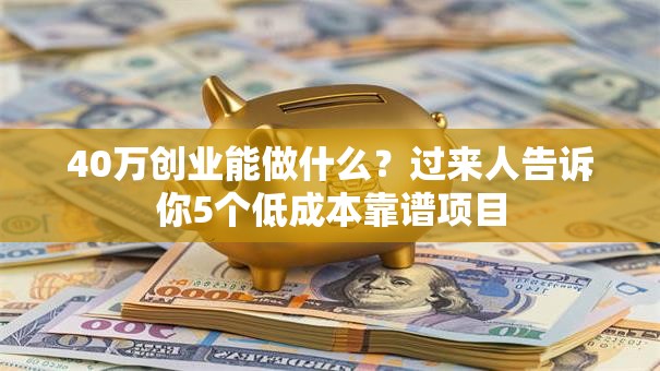 40万创业能做什么？过来人告诉你5个低成本靠谱项目