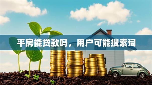 平房能贷款吗，用户可能搜索词