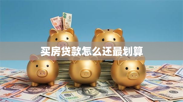买房贷款怎么还最划算