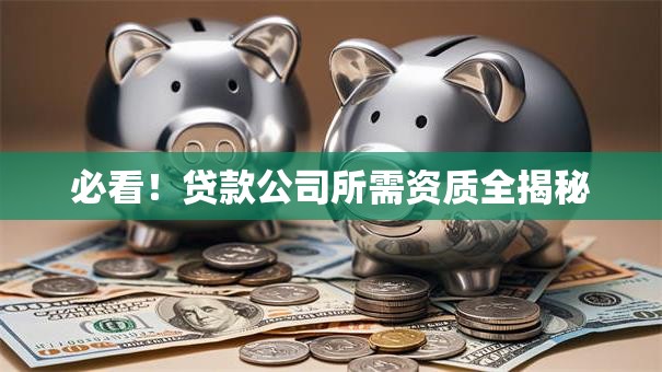 必看！贷款公司所需资质全揭秘