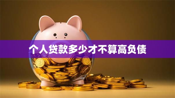 个人贷款多少才不算高负债