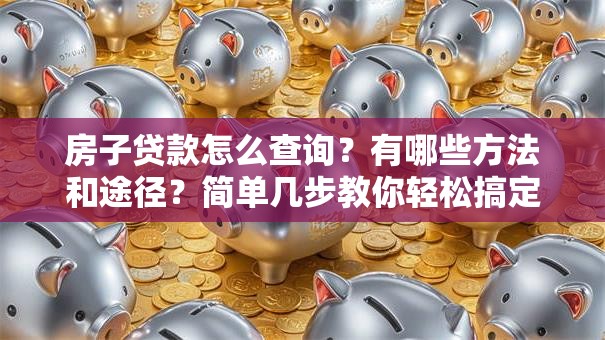 房子贷款怎么查询？有哪些方法和途径？简单几步教你轻松搞定