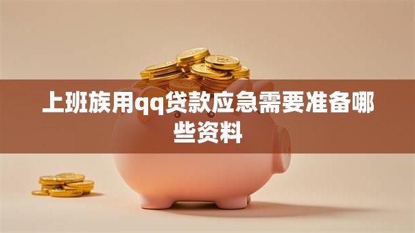 上班族用qq贷款应急需要准备哪些资料