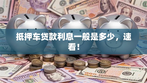 抵押车贷款利息一般是多少，速看！