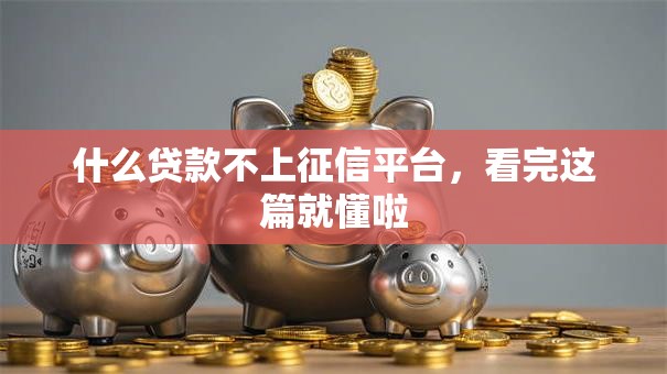 什么贷款不上征信平台，看完这篇就懂啦
