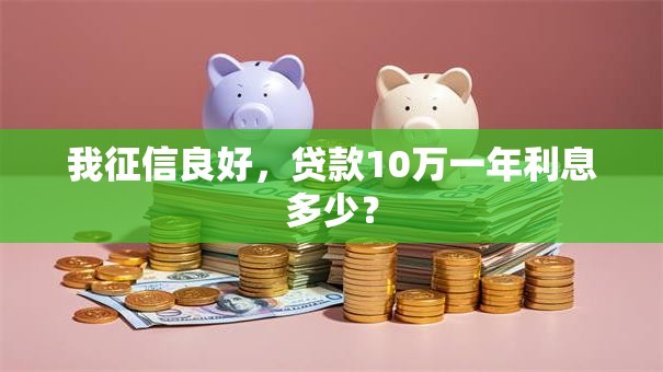 我征信良好，贷款10万一年利息多少？