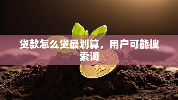 贷款怎么贷最划算，用户可能搜索词