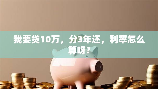 我要贷10万，分3年还，利率怎么算呀？