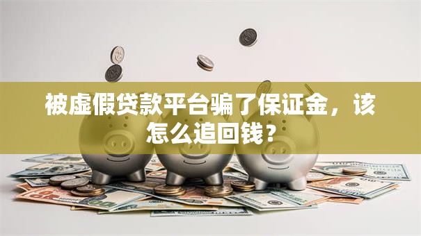 被虚假贷款平台骗了保证金，该怎么追回钱？