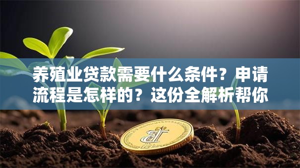 养殖业贷款需要什么条件？申请流程是怎样的？这份全解析帮你快速搞明白