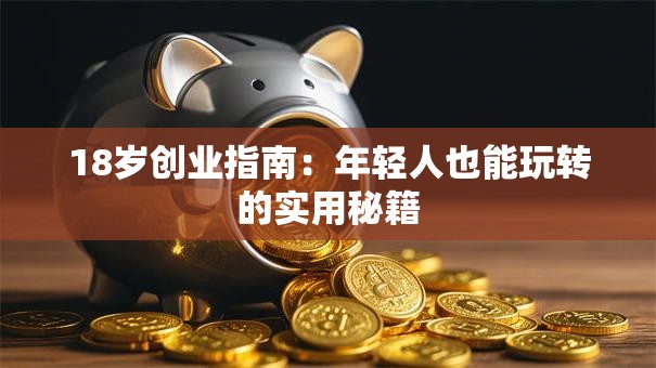 18岁创业指南：年轻人也能玩转的实用秘籍