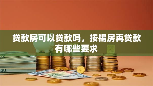 贷款房可以贷款吗，按揭房再贷款有哪些要求