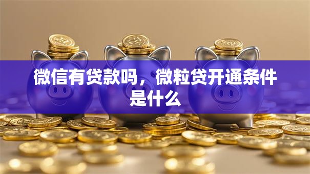 微信有贷款吗，微粒贷开通条件是什么