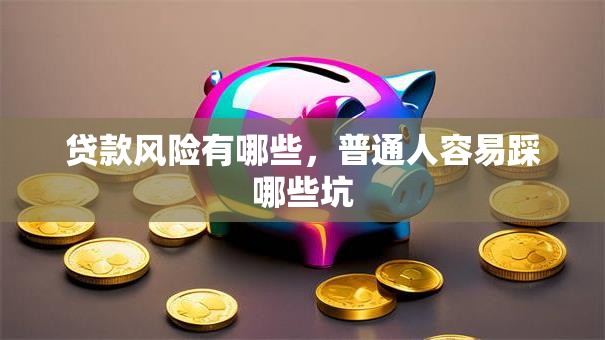 贷款风险有哪些，普通人容易踩哪些坑