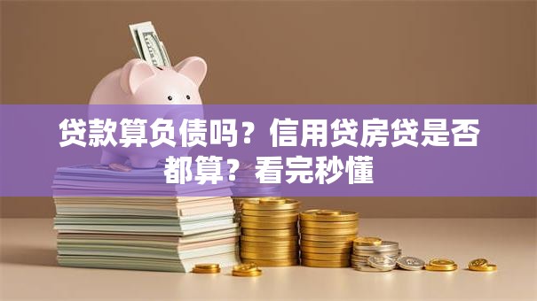 贷款算负债吗？信用贷房贷是否都算？看完秒懂