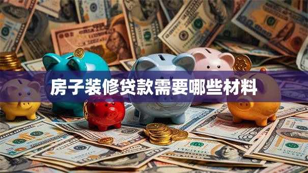 房子装修贷款需要哪些材料