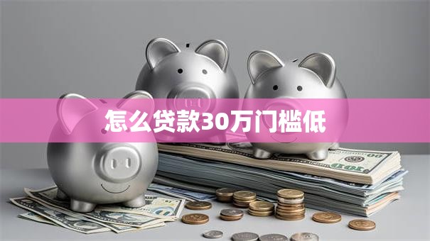 怎么贷款30万门槛低