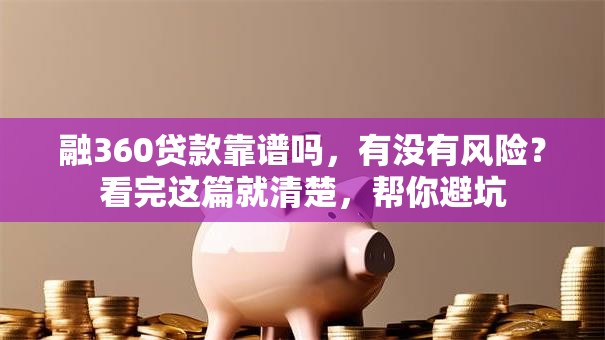 融360贷款靠谱吗，有没有风险？看完这篇就清楚，帮你避坑