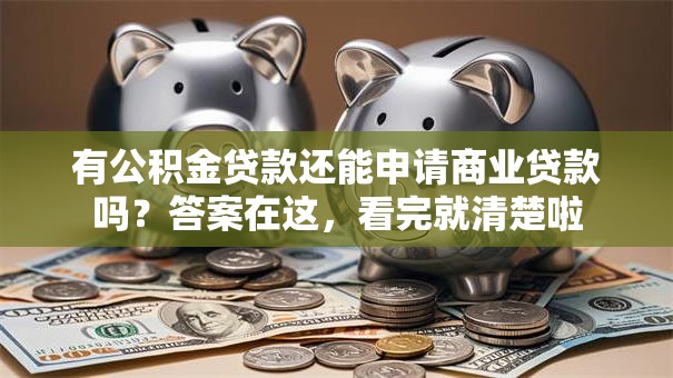 有公积金贷款还能申请商业贷款吗？答案在这，看完就清楚啦