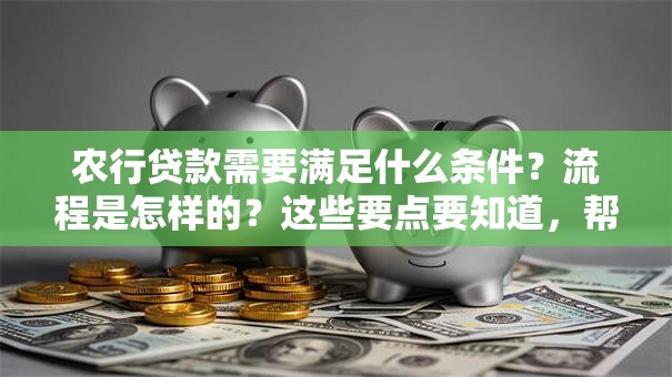 农行贷款需要满足什么条件？流程是怎样的？这些要点要知道，帮你顺利申请！