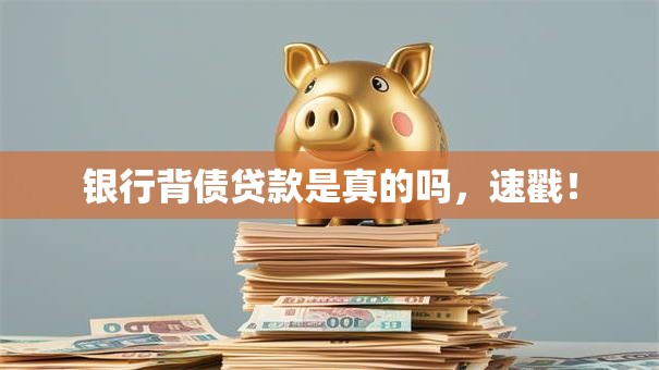 银行背债贷款是真的吗，速戳！