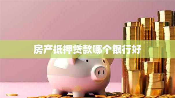 房产抵押贷款哪个银行好
