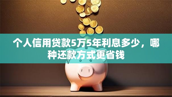 个人信用贷款5万5年利息多少，哪种还款方式更省钱