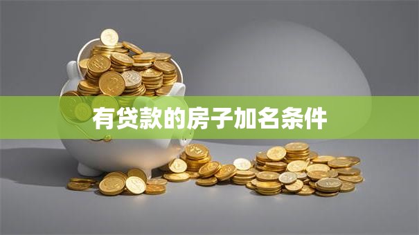 有贷款的房子加名条件