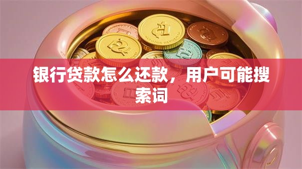银行贷款怎么还款，用户可能搜索词