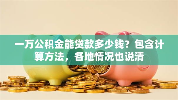 一万公积金能贷款多少钱？包含计算方法，各地情况也说清