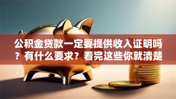 公积金贷款一定要提供收入证明吗？有什么要求？看完这些你就清楚了