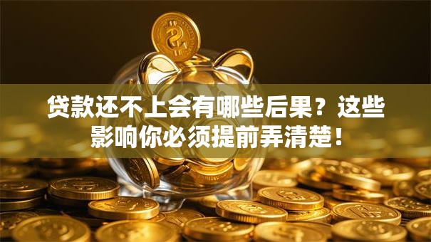 贷款还不上会有哪些后果？这些影响你必须提前弄清楚！
