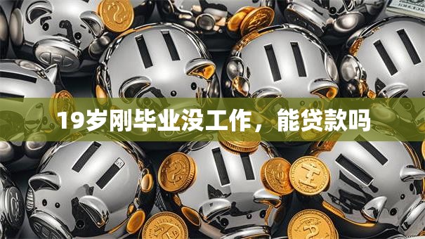 19岁刚毕业没工作，能贷款吗