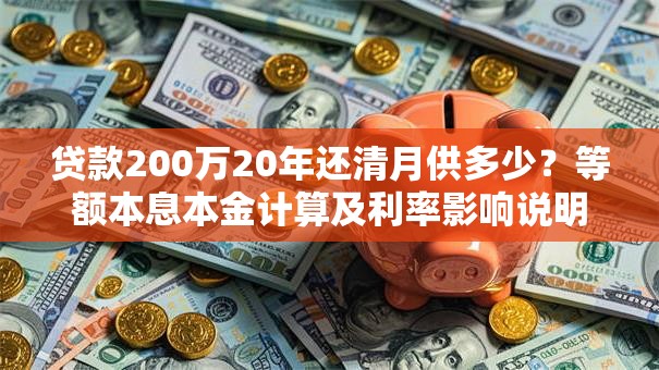 贷款200万20年还清月供多少？等额本息本金计算及利率影响说明