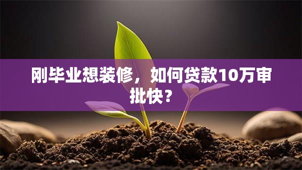 刚毕业想装修，如何贷款10万审批快？