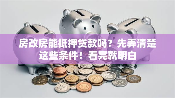 房改房能抵押贷款吗？先弄清楚这些条件！看完就明白