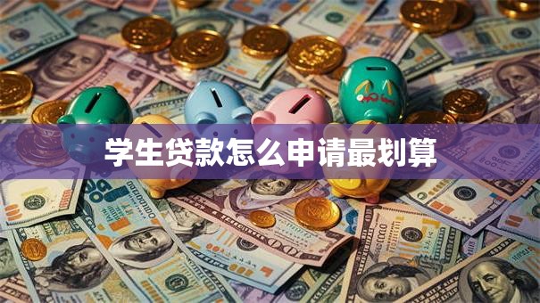 学生贷款怎么申请最划算