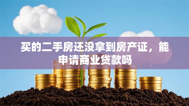 买的二手房还没拿到房产证，能申请商业贷款吗