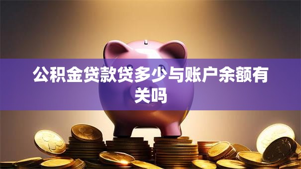 公积金贷款贷多少与账户余额有关吗