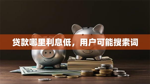 贷款哪里利息低，用户可能搜索词