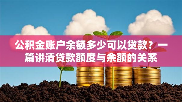 公积金账户余额多少可以贷款？一篇讲清贷款额度与余额的关系