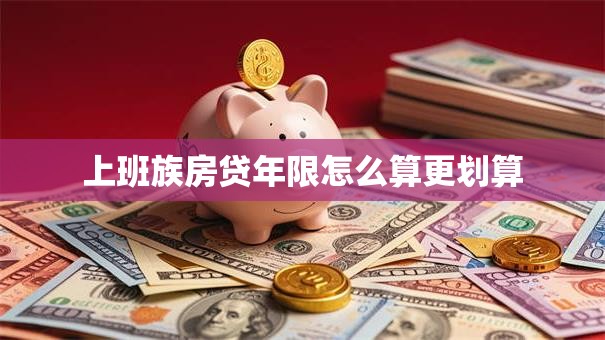上班族房贷年限怎么算更划算