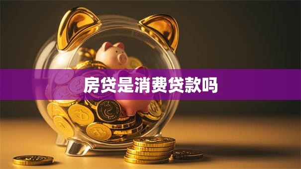 房贷是消费贷款吗