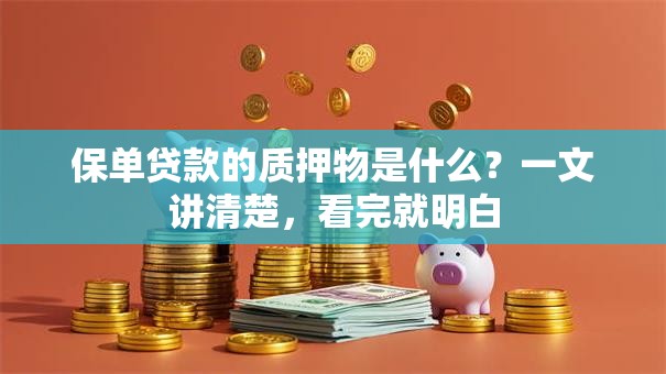 保单贷款的质押物是什么？一文讲清楚，看完就明白
