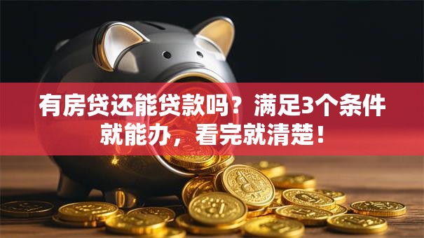 有房贷还能贷款吗？满足3个条件就能办，看完就清楚！