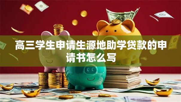 高三学生申请生源地助学贷款的申请书怎么写