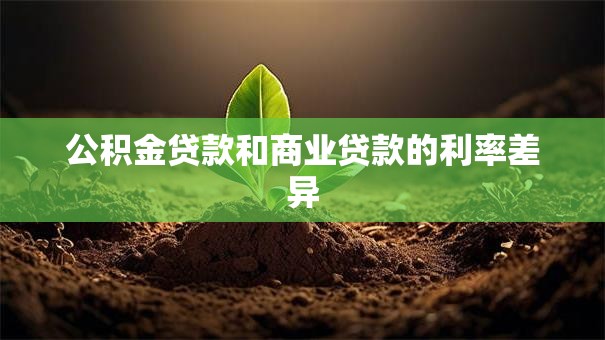 公积金贷款和商业贷款的利率差异