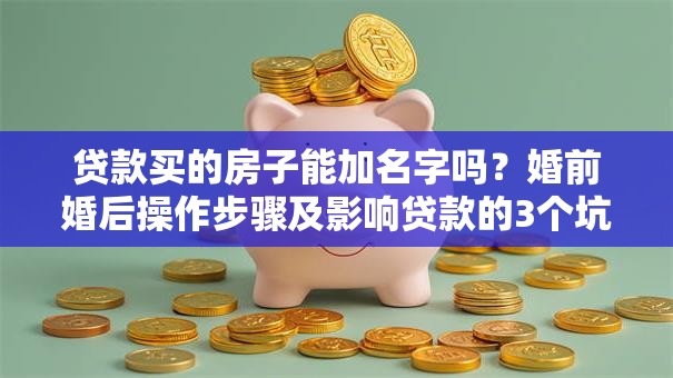 贷款买的房子能加名字吗？婚前婚后操作步骤及影响贷款的3个坑