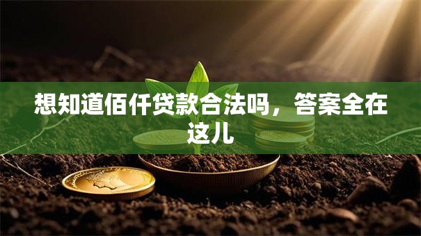 想知道佰仟贷款合法吗，答案全在这儿